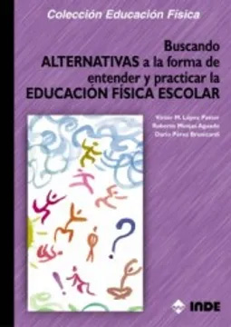 BUSCANDO ALTERNATIVAS A LA FORMA DE ENTENDER Y PRACTICAR LA EDUCACIÓN FÍSICA ESCOLAR